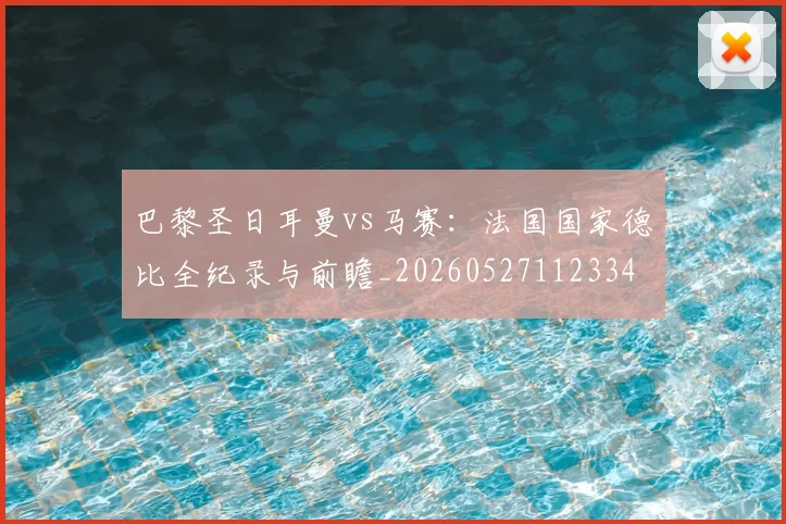 巴黎圣日耳曼vs马赛：法国国家德比全纪录与前瞻_20260527112334